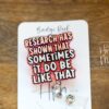 Research Has Shown, Funny Badge reel, RN ID Holder, Retractable Acrylic Badge Reel, Nurse Gift, Night Shift