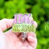IDK, Ask Jesus Badge Reel, RN id Holder, Jesus Retractable Acrylic Badge Reel, Nurse Gift, Night Shift, Funny Badge Reel, Glitter id holder