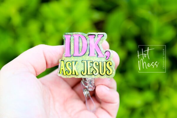 IDK, Ask Jesus Badge Reel, RN id Holder, Jesus Retractable Acrylic Badge Reel, Nurse Gift, Night Shift, Funny Badge Reel, Glitter id holder