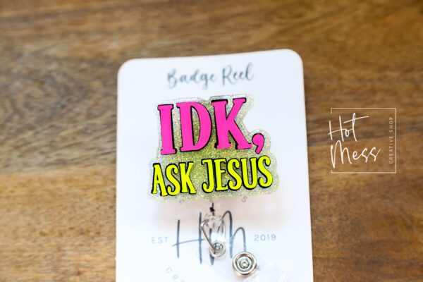 IDK, Ask Jesus Badge Reel, RN id Holder, Jesus Retractable Acrylic Badge Reel, Nurse Gift, Night Shift, Funny Badge Reel, Glitter id holder