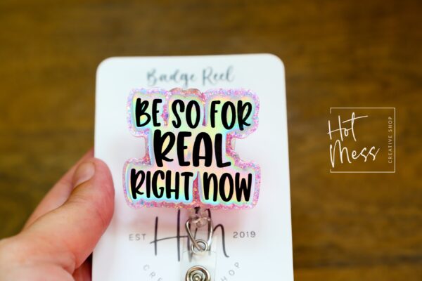 Be so For Real Right now Badge Reel, RN id Holder, Retractable Acrylic Badge Reel, Nurse Gift, Night Shift, Funny Badge Reel