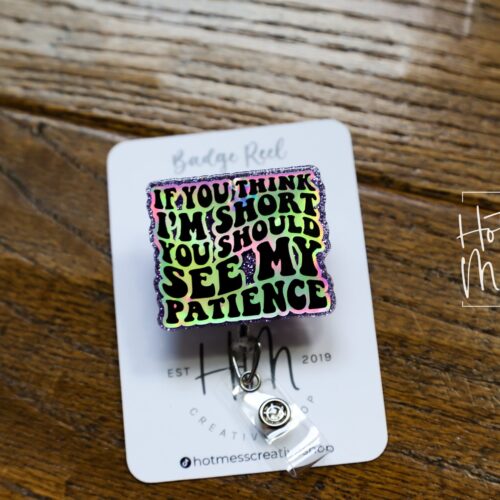 If you think I'm Short, You should see my patience Funny Badge reel, RN ID Holder, Retractable Acrylic Badge Reel, Nurse Gift, Night Shift