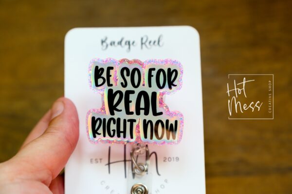 Be so For Real Right now Badge Reel, RN id Holder, Retractable Acrylic Badge Reel, Nurse Gift, Night Shift, Funny Badge Reel