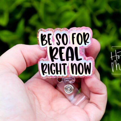Be so For Real Right now Badge Reel, RN id Holder, Retractable Acrylic Badge Reel, Nurse Gift, Night Shift, Funny Badge Reel
