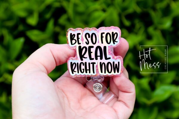 Be so For Real Right now Badge Reel, RN id Holder, Retractable Acrylic Badge Reel, Nurse Gift, Night Shift, Funny Badge Reel