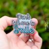 Don't tell me to smile Badge Reel, RN id Holder, Retractable Acrylic Badge Reel, Nurse Gift, Funny Badge Reel