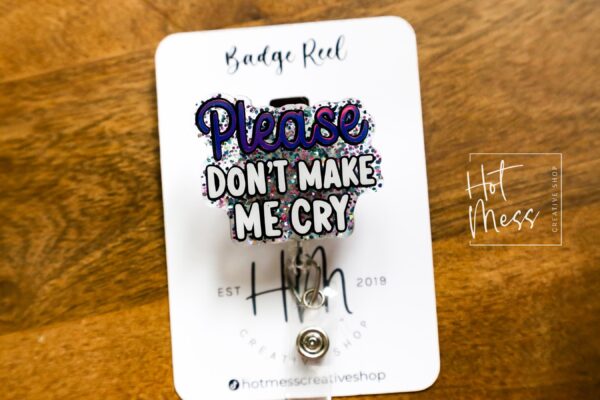 Please Don't make me cry Funny Badge Reel, Retractable Acrylic Badge Reel, Nurse Gift, Office ID Holder, Glitter Badge Reel