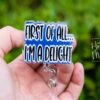 First of all I'm a delight Funny Badge Reel, No Glitter RN ID Holder, Retractable Badge Reel, Nurse Gift, Office ID Holder, Stocking Stuffer