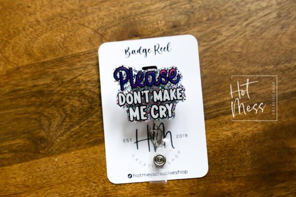 Please Don't make me cry Funny Badge Reel, Retractable Acrylic Badge Reel, Nurse Gift, Office ID Holder, Glitter Badge Reel