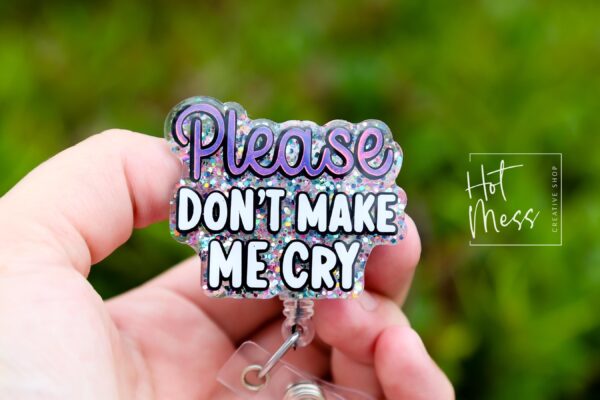 Please Don't make me cry Funny Badge Reel, Retractable Acrylic Badge Reel, Nurse Gift, Office ID Holder, Glitter Badge Reel