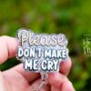Please Don't make me cry Funny Badge Reel, Retractable Acrylic Badge Reel, Nurse Gift, Office ID Holder, Glitter Badge Reel