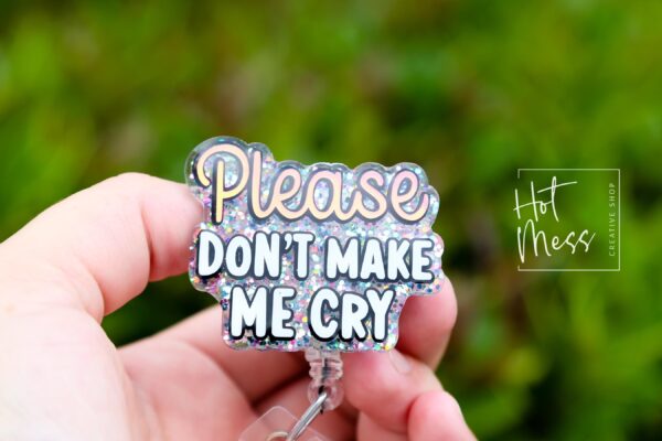 Please Don't make me cry Funny Badge Reel, Retractable Acrylic Badge Reel, Nurse Gift, Office ID Holder, Glitter Badge Reel
