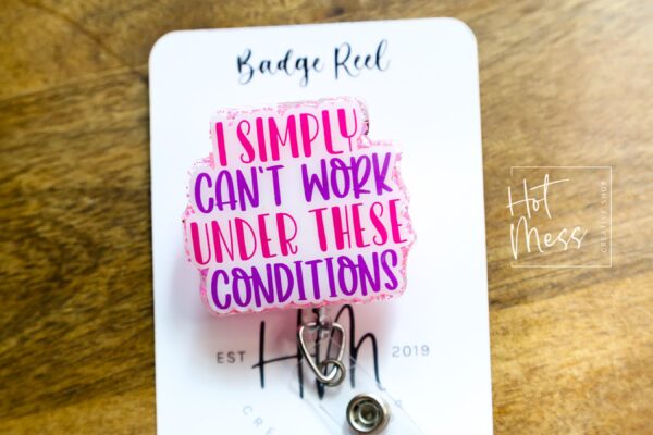 il_fullxfull.6230637393_6str I simply can't work in these conditions Badge Reel, RN id Holder, Retractable Acrylic Badge Reel, Nurse Gift, Funny Badge Reel