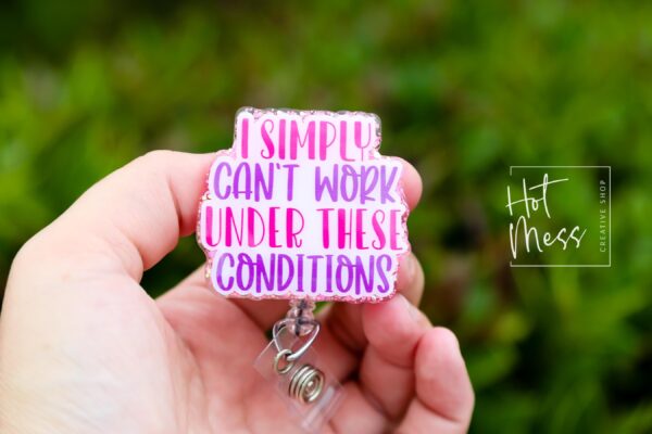 il_fullxfull.6230637395_2mo0 I simply can't work in these conditions Badge Reel, RN id Holder, Retractable Acrylic Badge Reel, Nurse Gift, Funny Badge Reel