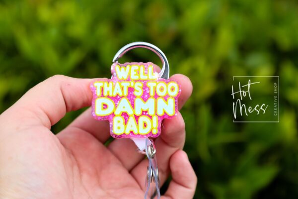 Well too Damn Bad Badge Reel, RN id Holder, Retractable Acrylic Badge Reel, Nurse Gift, Funny Badge Reel