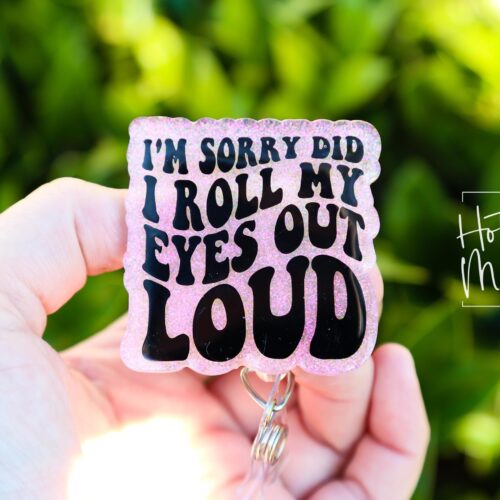 I'm Sorry did I roll my eyes out loud Funny Badge Reel, RN ID Holder, Retractable Badge Reel, Nurse Gift, Office ID Holder, Stocking Stuffer