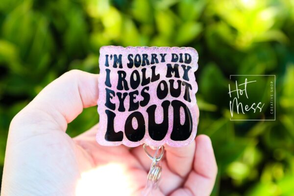I'm Sorry did I roll my eyes out loud Funny Badge Reel, RN ID Holder, Retractable Badge Reel, Nurse Gift, Office ID Holder, Stocking Stuffer