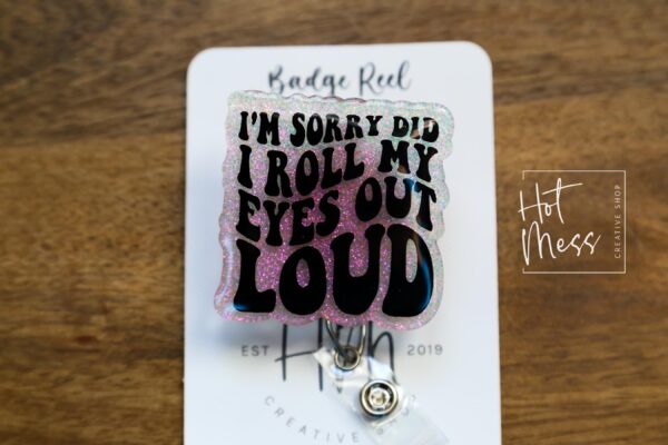I'm Sorry did I roll my eyes out loud Funny Badge Reel, RN ID Holder, Retractable Badge Reel, Nurse Gift, Office ID Holder, Stocking Stuffer
