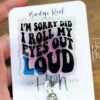 I'm Sorry did I roll my eyes out loud Funny Badge Reel, RN ID Holder, Retractable Badge Reel, Nurse Gift, Office ID Holder, Stocking Stuffer