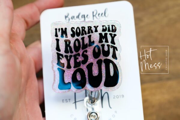 I'm Sorry did I roll my eyes out loud Funny Badge Reel, RN ID Holder, Retractable Badge Reel, Nurse Gift, Office ID Holder, Stocking Stuffer