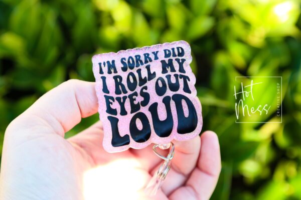 I'm Sorry did I roll my eyes out loud Funny Badge Reel, RN ID Holder, Retractable Badge Reel, Nurse Gift, Office ID Holder, Stocking Stuffer