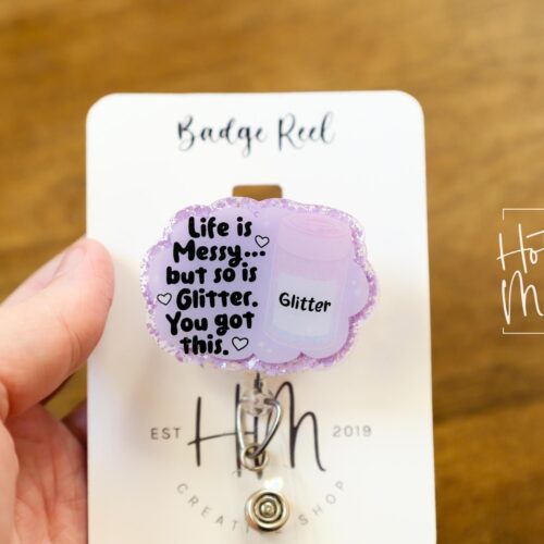 Life is messy, so is glitter Badge Reel, Custom Badge Reel, RN id Holder, Retractable Acrylic Badge Reel, Nurse Gift, Funny Badge Reel