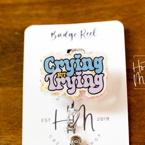 Crying But Trying Badge Reel, RN id Holder, Retractable Acrylic Badge Reel, Nurse Gift, Funny Badge Reel