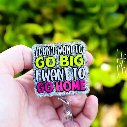 I don't want to go big I want to go home, but i have theories Badge Reel, RN id Holder, Retractable Acrylic Badge Reel, Funny Badge Reel