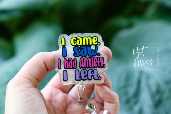 I Came. I Saw. I Had Anxiety. I Left. - Glitter Badge Reel Retractable Acrylic Badge Reel, Nurse Gift, Night Shift