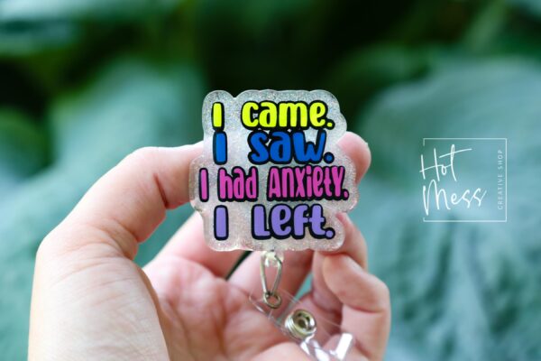 I Came. I Saw. I Had Anxiety. I Left. - Glitter Badge Reel Retractable Acrylic Badge Reel, Nurse Gift, Night Shift