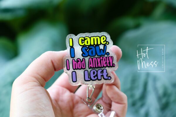 I Came. I Saw. I Had Anxiety. I Left. - Glitter Badge Reel Retractable Acrylic Badge Reel, Nurse Gift, Night Shift