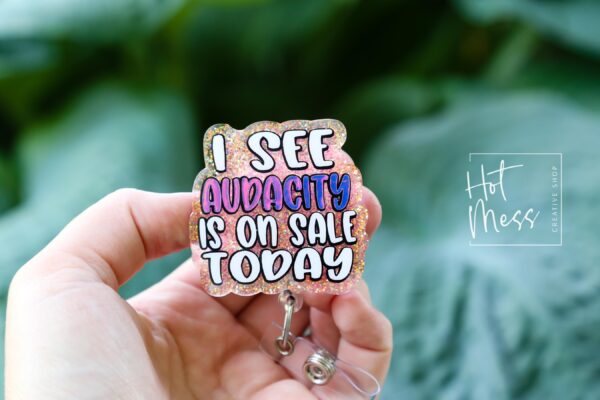 I See Audacity Is on Sale Today Badge Reel – Snarky Glitter Retractable ID Holder, Funny Badge Clip for Nurses, Teachers & Office Life