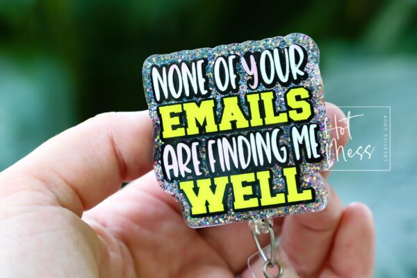 il_fullxfull.6876767986_adob None of Your Emails Are Finding Me Well Badge Reel or Pin – Funny Glitter ID Clip or Lapel Pin for Office, Teachers & Work Humor Lovers