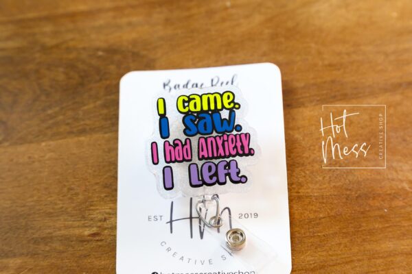 I Came. I Saw. I Had Anxiety. I Left. - Glitter Badge Reel Retractable Acrylic Badge Reel, Nurse Gift, Night Shift