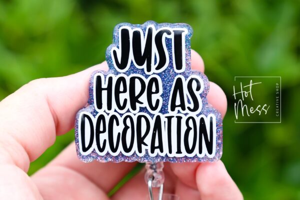 I'm just here as decoration Badge Reel, Retractable Acrylic Badge Reel, Nurse Gift, Office ID Holder, Custom Badge Reel