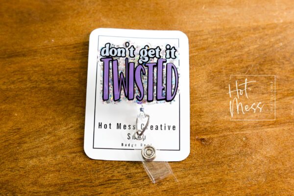 Don't get it Twisted Badge Reel, RN id Holder, Retractable Acrylic Badge Reel, Nurse Gift, Night Shift, Funny Badge Reel