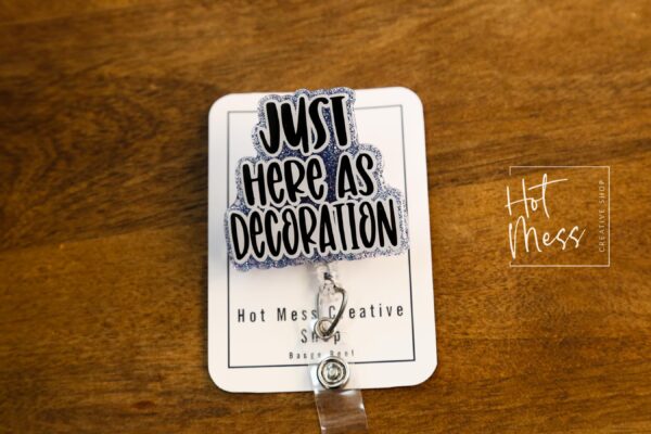 I'm just here as decoration Badge Reel, Retractable Acrylic Badge Reel, Nurse Gift, Office ID Holder, Custom Badge Reel