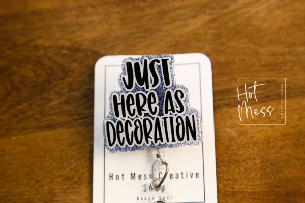 I'm just here as decoration Badge Reel, Retractable Acrylic Badge Reel, Nurse Gift, Office ID Holder, Custom Badge Reel