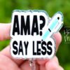 AMA? Say Less Funny Badge Reel, Nurse Badge Reel, ID Holder, Retractable Badge, medical humor, rn rt er ed md cna, Stocking Stuffer