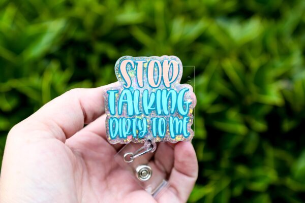 Stop Talking Dirty to me Badge Reel, Life of a Show Girl, Interchangeable Badge Reel, Custom ID Holder, Stocking Stuffer