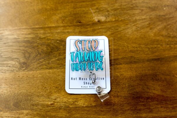 Stop Talking Dirty to me Badge Reel, Life of a Show Girl, Interchangeable Badge Reel, Custom ID Holder, Stocking Stuffer