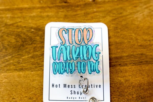 Stop Talking Dirty to me Badge Reel, Life of a Show Girl, Interchangeable Badge Reel, Custom ID Holder, Stocking Stuffer
