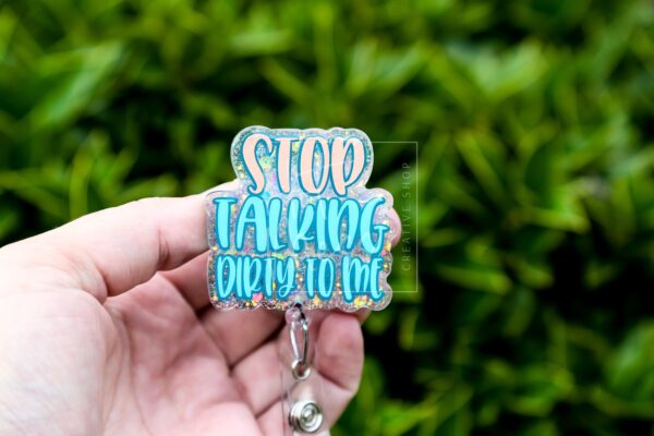 Stop Talking Dirty to me Badge Reel, Life of a Show Girl, Interchangeable Badge Reel, Custom ID Holder, Stocking Stuffer