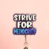 Strive for Mediocrity, Custom Badge Reel, RN id Holder, Retractable Acrylic Nurse Gift, Funny Lanyard