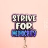 Strive for Mediocrity, Custom Badge Reel, RN id Holder, Retractable Acrylic Nurse Gift, Funny Lanyard