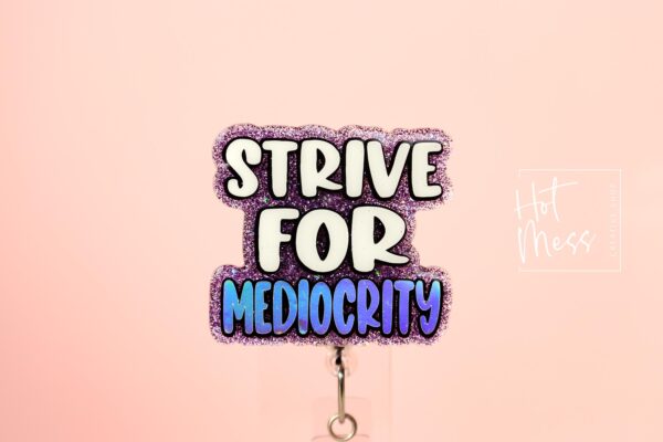 Strive for Mediocrity, Custom Badge Reel, RN id Holder, Retractable Acrylic Nurse Gift, Funny Lanyard