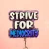 Strive for Mediocrity, Custom Badge Reel, RN id Holder, Retractable Acrylic Nurse Gift, Funny Lanyard