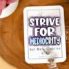 Strive for Mediocrity, Custom Badge Reel, RN id Holder, Retractable Acrylic Nurse Gift, Funny Lanyard