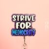 Strive for Mediocrity, Custom Badge Reel, RN id Holder, Retractable Acrylic Nurse Gift, Funny Lanyard