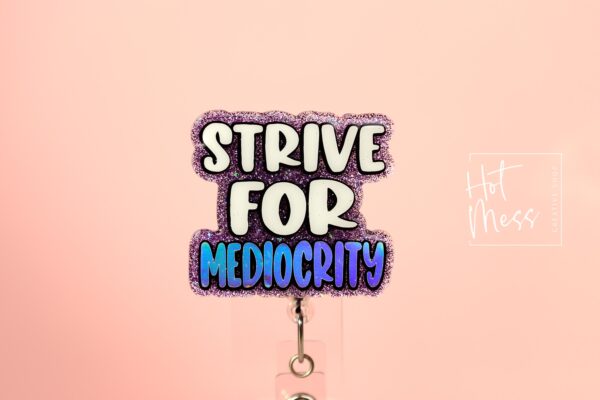 Strive for Mediocrity, Custom Badge Reel, RN id Holder, Retractable Acrylic Nurse Gift, Funny Lanyard
